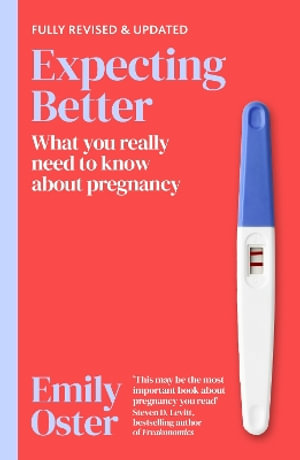 Expecting Better : Why the Conventional Pregnancy Wisdom is Wrong and What You Really Need to Know - Emily Oster