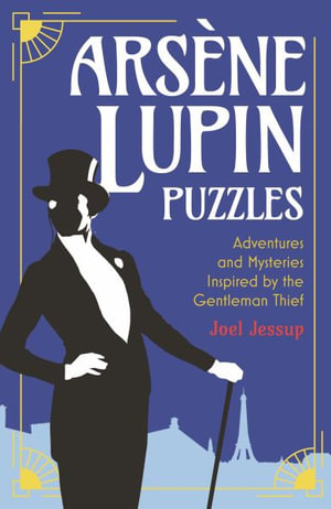 Arsene Lupin Puzzles : Adventures and Mysteries Inspired by the Gentleman Thief - Joel Jessup