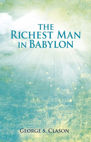 The Richest Man in Babylon : The World's Favorite Inspirational Guide to Managing Wealth (Classic Edition) - George Samuel Clason