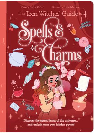 The Teen Witches' Guide To Spells  &  Charms : Discover the Secret Forces of the Universe ... and Unlock Your Own Hidden Power! - Claire Philip