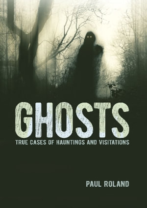 Ghosts : True Cases of Hauntings and Visitations - Paul Roland