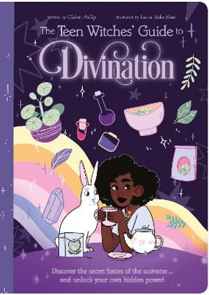 The Teen Witches' Guide To Divination : Discover the Secret Forces of the Universe ... and Unlock Your Own Hidden Power! - Claire Philip