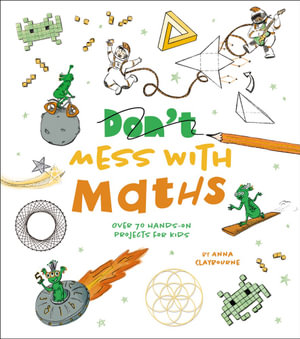 Don't Mess With Maths : Over 70 Hands-On Projects for Kids - Anna Claybourne