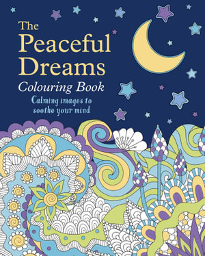 The Peaceful Dreams Colouring Book : Calming Images to Soothe Your Mind - Arcturus