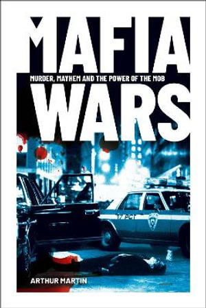 Mafia Wars : Murder, Mayhem and the Mob - Arthur Martin