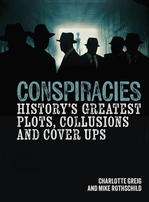 Conspiracies : History's Greatest Plots, Collusions and Cover Ups - Charlotte Greig