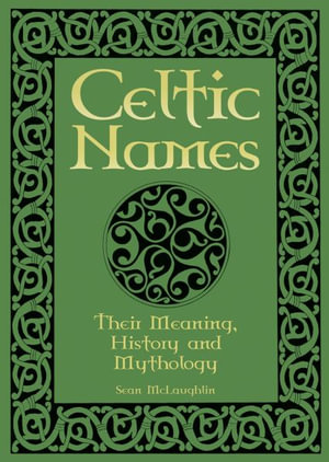 Celtic Names : Their Meaning, History and Mythology - Sean McLaughlin