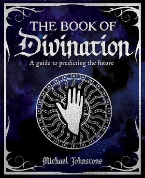 The Book Of Divination : A Guide to Predicting the Future - Michael Johnstone