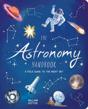 The Astronomy Handbook : A Field Guide to the Night Sky - William Potter