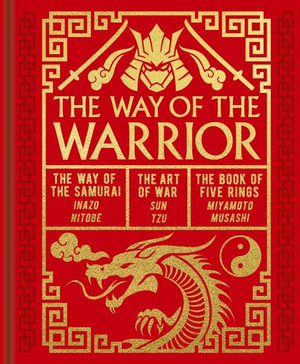 The Way of the Warrior : The Way of the Samurai, the Art of War, the Book of Five Rings - Sun Tzu