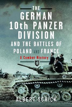 German 10th Panzer Division and the Battles of Poland and France : A Combat History - ALBERT SCHICK