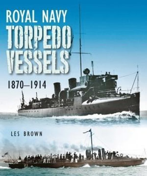 Royal Navy Torpedo Vessels : 1870 - 1914 - LES BROWN