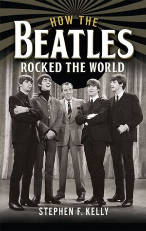 How The Beatles Rocked The World - Stephen F Kelly