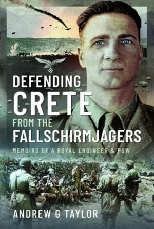 Defending Crete from the Fallschirmjagers : Memoirs of a Royal Engineer & POW - ANDREW G. TAYLOR