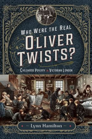 Who Were The Real Oliver Twists? : Childhood Poverty in Victorian London - Lynn Hamilton