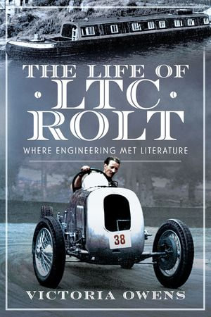 The Life of LTC Rolt : Where Engineering Met Literature - Victoria Owens