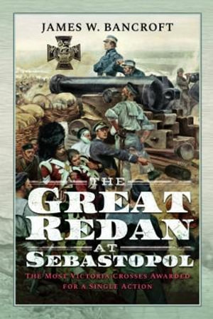 Great Redan at Sebastopol : The Most Victoria Crosses Awarded for a Single Action - JAMES W. BANCROFT