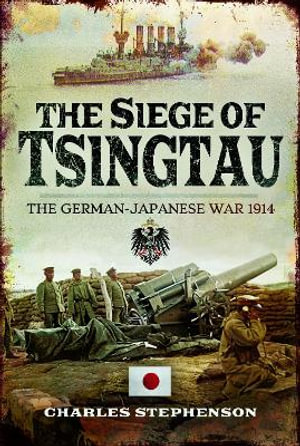 The Siege of Tsingtau : The German-Japanese War 1914 - Charles Stephenson