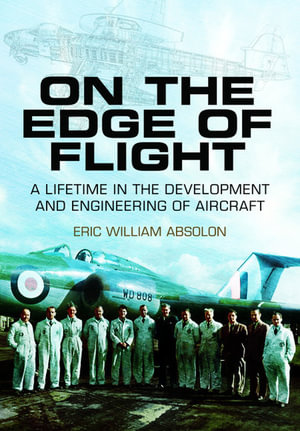 On the Edge of Flight : A Lifetime in the Development and Engineering of Aircraft - Eric William Absolon