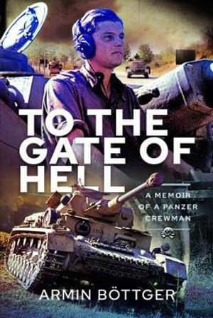 To the Gate of Hell : A Memoir of a Panzer Crewman - ARMIN BOTTGER