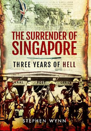 Surrender of Singapore : Three Years of Hell - STEPHEN WYNN