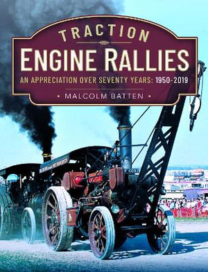 Traction Engine Rallies : An Appreciation Over Seventy Years, 1950-2019 - Malcolm Batten