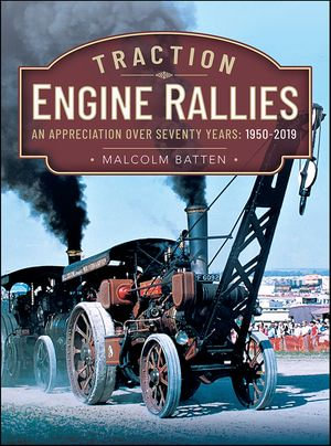 Traction Engine Rallies : An Appreciation Over Seventy Years, 1950-2019 - Malcolm Batten