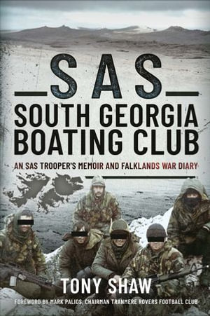 SAS South Georgia Boating Club : An SAS Trooper's Memoir and Falklands War Diary - Tony Shaw