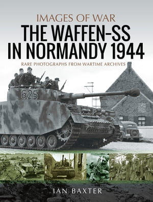 The Waffen-SS in Normandy, 1944 : Images of War - Ian Baxter