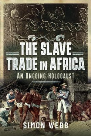 Slave Trade in Africa : An Ongoing Holocaust  - SIMON WEBB