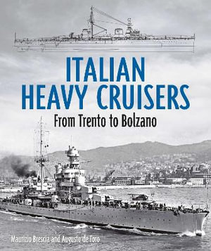 Italian Heavy Cruisers : From Trento to Bolzano - MAURIZIO BRESCIA