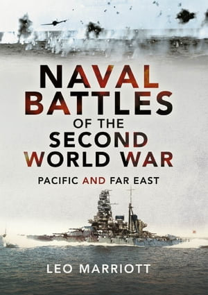 Naval Battles of the Second World War : Pacific and Far East - Leo Marriott