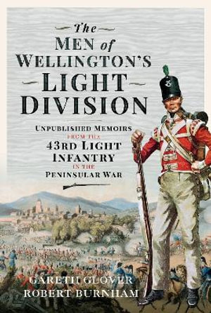 Men of Wellingtons Light Division : Unpublished Memoirs from the 43rd Light Infantry in the Peninsular War - GARETH GLOVER