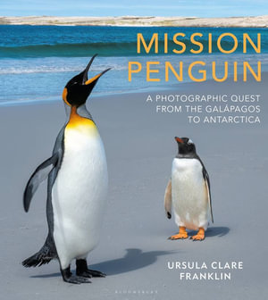 Mission Penguin : A photographic quest from the Galapagos to Antarctica - Ursula Clare Franklin