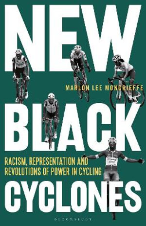 New Black Cyclones : Racism, Representation and Revolutions of Power in Cycling - Marlon Lee Moncrieffe