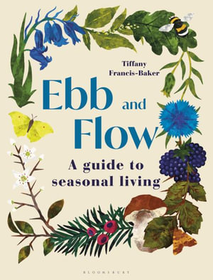 Ebb and Flow : A Guide to Seasonal Living - Tiffany Francis-Baker