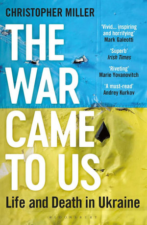 The War Came To Us : Life and Death in Ukraine - Updated Illustrated Edition - Christopher Miller