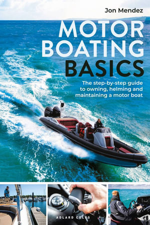 Motor Boating Basics : The step-by-step guide to owning, helming and maintaining a motor boat - Jon Mendez