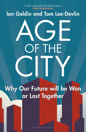 Age of the City : -- A Financial Times Book of the Year -- Why our Future will be Won or Lost Together - Ian Goldin