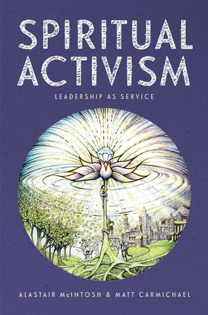 Spiritual Activism : Leadership as service - Alastair McIntosh