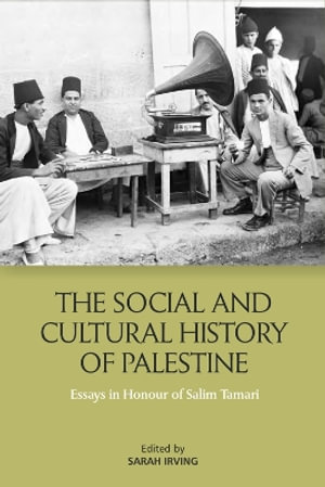 The Social and Cultural History of Palestine : Essays in Honour of Salim Tamari - Sarah Irving