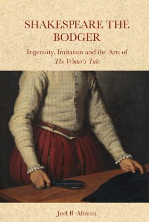 Shakespeare the Bodger : Ingenuity, Imitation and the Arts of The Winter's Tale - Joel B. Altman