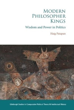 Modern Philosopher Kings : Wisdom and Power in Politics - Haig Patapan