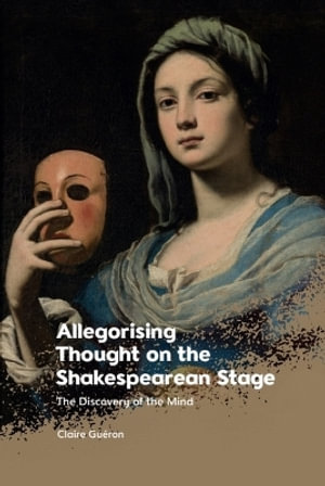 Allegorising Thought on the Shakespearean Stage : The Discovery of the Mind - Claire Gueron