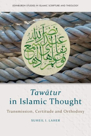 Tawtur in Islamic Thought : Transmission, Certitude and Orthodoxy - Suheil I. Laher