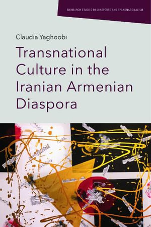 Transnational Culture in the Iranian Armenian Diaspora : Edinburgh Studies on Diasporas and Transnationalism - Claudia Yaghoobi