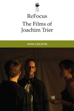 ReFocus: The Films of Joachim Trier : Moments and Movements - Anne Gjelsvik