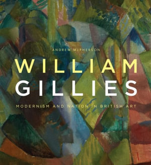 William Gillies : Modernism and Nation in British Art - Andrew McPherson