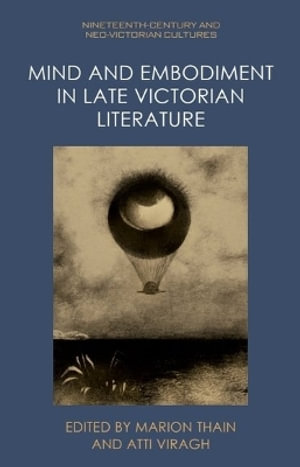 Mind and Embodiment in Late Victorian Literature : Nineteenth-Century and Neo-Victorian Cultures - Marion Thain