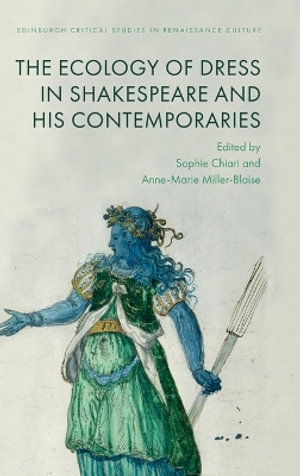 The Ecology of Dress in Shakespeare and His Contemporaries : Edinburgh Critical Studies in Renaissance Culture - Sophie Chiari